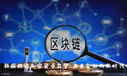 韩国提议加密货币监管：未来金融的新时代
