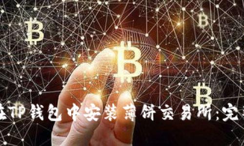 如何在TP钱包中安装薄饼交易所：完整指南