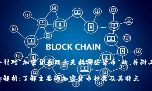 在此提供一个针对“加密货币理念是指哪些货币”的，并附上相关关键词：

加密货币理念解析：了解主要的加密货币种类及其特点