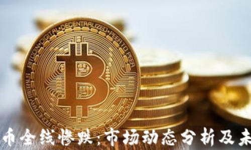 
加密货币全线惨跌：市场动态分析及未来展望