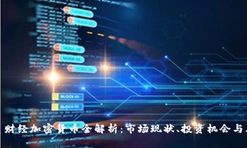 火星财经加密货币全解析：市场现状、投资机会与风险