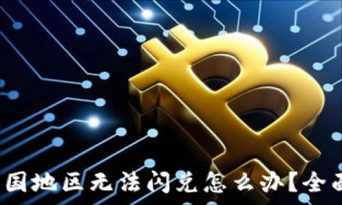 t p钱包中国地区无法闪兑怎么办?全面解决方案