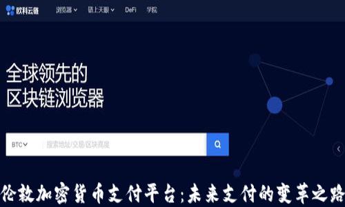 
伦敦加密货币支付平台：未来支付的变革之路