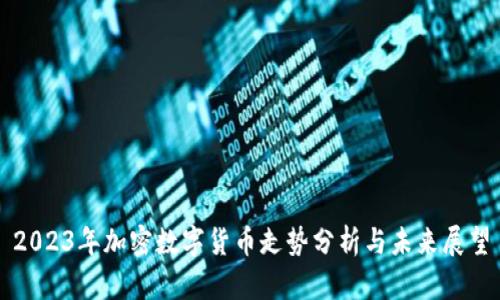 2023年加密数字货币走势分析与未来展望