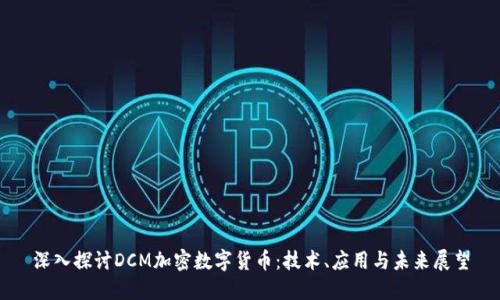 深入探讨DCM加密数字货币：技术、应用与未来展望