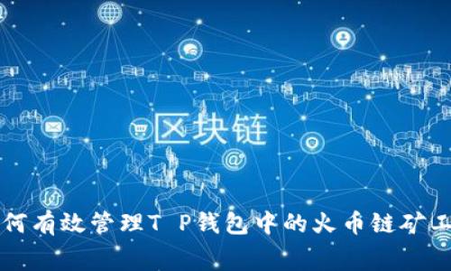 如何有效管理T P钱包中的火币链矿工费