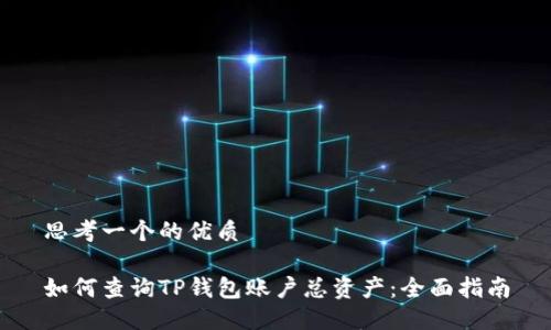 思考一个的优质

如何查询TP钱包账户总资产：全面指南