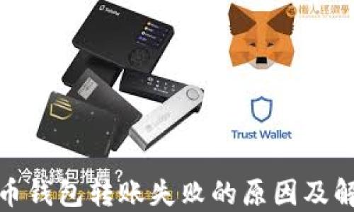 
加密货币钱包转账失败的原因及解决方案