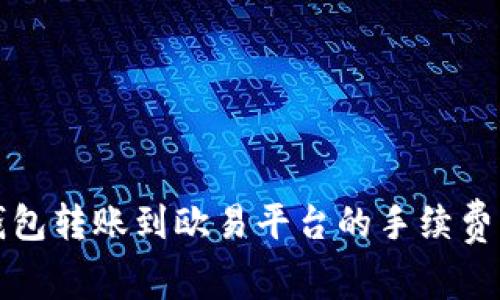 TP钱包转账到欧易平台的手续费解析