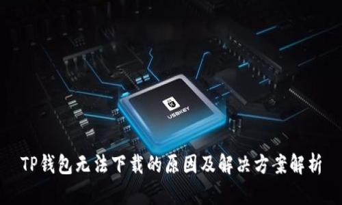 TP钱包无法下载的原因及解决方案解析