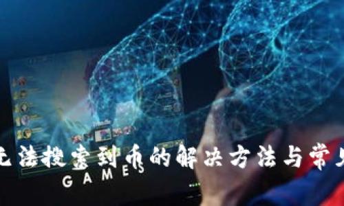 : TP钱包无法搜索到币的解决方法与常见问题解析