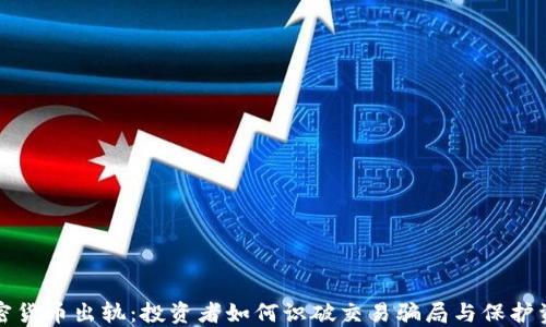 
加密货币出轨：投资者如何识破交易骗局与保护资产
