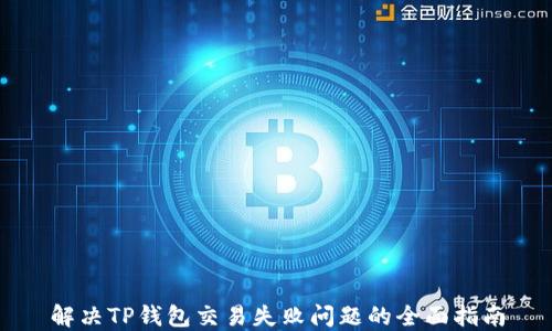 
解决TP钱包交易失败问题的全面指南