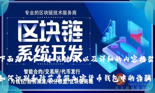 下面是一个的和关键词，以及详细的内容框架。

如何识别和防范虚假加密货币钱包中的诈骗