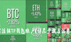优质如何注销TP钱包账户？详尽步骤与注意事项
