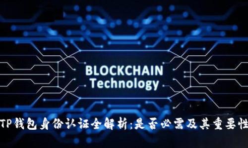 TP钱包身份认证全解析：是否必需及其重要性