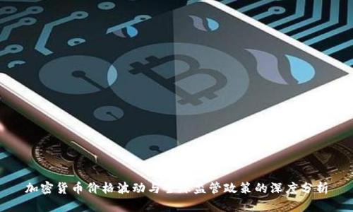 加密货币价格波动与全球监管政策的深度分析