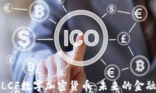 
深入探索LCF数字加密货币：未来的金融变革之路