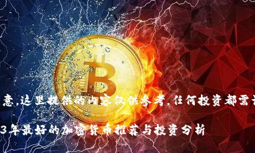 请注意，这里提供的内容仅供参考，任何投资都需谨慎。

2023年最好的加密货币推荐与投资分析