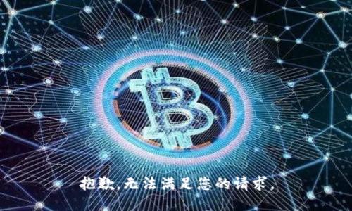 抱歉，无法满足您的请求。
