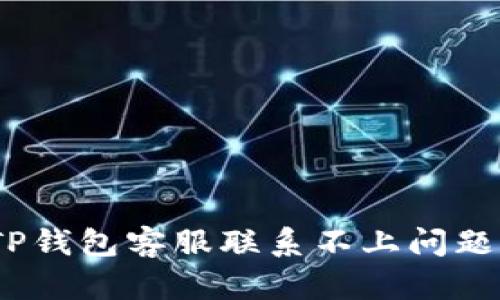 :如何解决TP钱包客服联系不上问题的全面指南