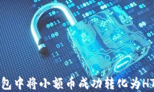 
如何在TP钱包中将小额币成功转化为HT（火币通证）
