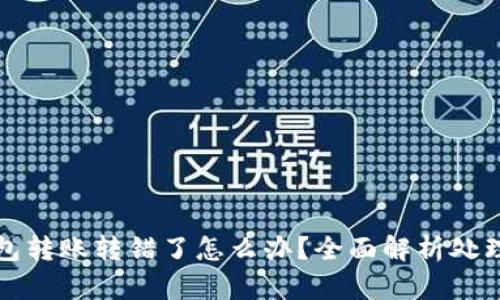 TP钱包转账转错了怎么办？全面解析处理办法
