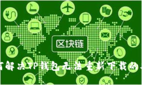 如何解决TP钱包无法重新下载的难题