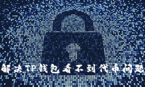 2025必看：解决TP钱包看不到代币问题的终极指南