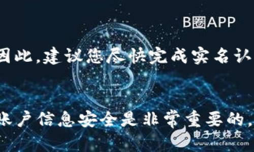 要在TP钱包中查看实名认证的状态，您可以按照以下步骤进行操作：

步骤一：打开TP钱包
首先，确保您的手机上已经安装了TP钱包应用。点击应用图标以打开它。

步骤二：进入个人中心
在TP钱包的主界面上，通常会有多个选项供您选择。请找到并点击“个人中心”或“我的”选项，这里通常是查看用户信息和设置的地方。

步骤三：找到认证信息
在个人中心页面中，您应该能看到一些关于您的账户的信息。寻找“实名认证”或“身份认证”相关的选项。不同版本的TP钱包可能会有不同的设计和布局，但一般都能在个人信息或设置中找到。

步骤四：查看实名认证状态
点击进入实名认证的选项后，您将看到关于您是否已完成实名认证的状态。如果您已经完成了实名认证，系统将显示相关的信息；如果还未完成，您可能会看到指引或提示，告诉您如何进行实名认证。

如何进行实名认证
如果您发现自己没有完成实名认证，系统会提供相关指导，通常包括以下步骤：
ul
    li上传身份证明文件，如身份证正反面照片。/li
    li填写您的个人信息，例如姓名、身份证号码等。/li
    li提交申请，等待系统审核。/li
/ul
实名认证通常是为了确保您的账户安全，同时也是进行一些交易或操作的必要条件。因此，建议您尽快完成实名认证，以免影响使用。

总结
通过上述步骤，您可以轻松查看TP钱包中的实名认证状态并进行相关操作。保持您的账户信息安全是非常重要的，一旦发现任何异常情况，请及时与TP钱包的客服进行联系。希望这些信息能帮助到您！