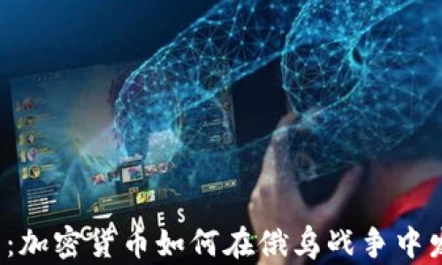 
2024年必看：加密货币如何在俄乌战争中发挥关键作用