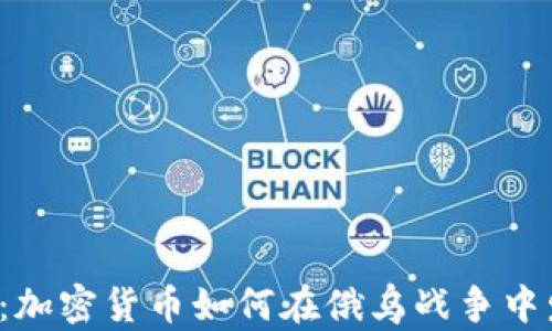 
2024年必看：加密货币如何在俄乌战争中发挥关键作用