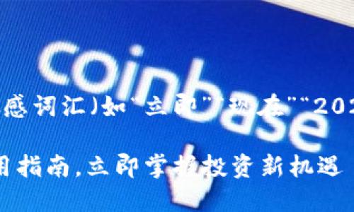 思考一个的，加入时间敏感词汇（如“立即”“现在”“2025必看”），促使读者点击

2025必看：加密货币使用指南，立即掌握投资新机遇