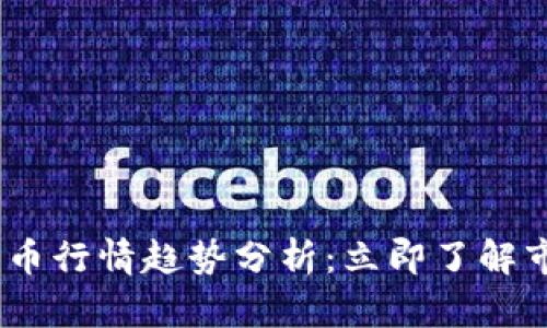 2023年数字加密货币行情趋势分析：立即了解市场变动与投资机会