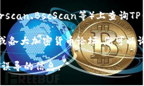 关于TP钱包的合约地址，通常您可以通过以下几种方式找到：

1. **官方网站**：访问TP钱包的官方网站，通常在他们的支持或帮助页面中会有合约地址的相关信息。

2. **社交媒体**：TP钱包的官方社交媒体账户（如Twitter、Telegram等）有时会发布合约地址的最新信息。

3. **区块链浏览器**：您可以在区块链浏览器（如Etherscan、BscScan等）上查询TP钱包的合约地址，只需搜索“TP钱包”或相关代币的名称。

4. **社区论坛**：参与TP钱包的相关社区，例如Reddit或各大加密货币论坛，您可以询问其他用户，获取最新的合约地址信息。

请确保您获取信息的来源是可信的，以避免任何虚假或误导的信息。