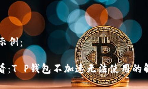 和关键词示例：

“2025必看：T P钱包不加速无法使用的解决方案！”