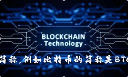 加密货币的简称是“加密币”或“加密货”。不同的加密货币也有各自的简称，例如比特币的简称是BTC，以太坊的简称是ETH等。根据具体的加密货币，简称可能会有所不同。