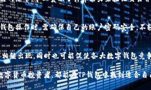 t文章不合规/t文章不合规  
数字货币, 提币, 钱包, 矿工费/guanjianci  

什么是TP钱包？  
TP钱包是一款广受欢迎的数字资产管理工具，用户可以通过它轻松安全地进行虚拟货币的存储和交易。随着区块链技术的不断普及，越来越多的人开始关注和使用数字货币，而TP钱包以其用户友好的界面和丰富的功能吸引了大量用户。  

矿工费的概念  
在深入探讨TP钱包提币没有矿工费的主题之前，我们需要首先理解什么是矿工费。矿工费是用户在进行区块链交易时需要支付给矿工的费用。这笔费用是为了激励矿工来维护网络的安全和稳定，处理交易记录并将其添加到区块链上。  

为何TP钱包提币没有矿工费？  
关于TP钱包提币时不收取矿工费的原因，主要可以归结为以下几点：  
首先，TP钱包可能与一些区块链平台建立了合作关系。这意味着在特定的情况下，TP钱包将会承担用户的矿工费用，从而提升用户体验。例如，TP钱包可能会通过与区块链网络的合作来降低或免除缴纳矿工费的需求。这种策略不仅吸引新用户，也会增加用户的活跃度。  
其次，为了促销或提升品牌知名度，TP钱包也可能会推出特定的活动，允许用户在规定时间内免费提币。这种营销策略常见于新产品或服务发布阶段，通过吸引用户群体来快速建立市场认知度。  

用户在使用TP钱包时的体验  
不收取矿工费的提币服务，可以极大地改善用户体验。用户在进行资金转移时往往会因为高昂的矿工费而感到不悦，因此TP钱包通过免除这部分费用，使得用户的资金流动变得更加顺畅。此外，这也鼓励用户频繁使用TP钱包进行交易，增加平台的使用频率。  

矿工费对区块链交易的影响  
然而，我们也需要认识到矿工费在区块链交易中的重要性。虽然TP钱包提币时不收取矿工费，但在其他场景中，矿工费仍然是不可避免的。这是因为在区块链网络中，矿工贡献了计算能力来验证交易并维护网络的健康。因此，费用的收取在某种程度上是对其付出的容忍和报酬。  

TP钱包提币的安全性  
在使用TP钱包进行提币时，安全性是用户最为关心的一个问题。虽然平台免收矿工费，但用户在选择提币时仍需关注其他安全防范措施。例如，用户在进行钱包操作时，需确保自己的账户密码安全，不轻易与他人分享相关信息。同时，开启双重身份认证（2FA）可以进一步提高账户的安全性。  

总结：TP钱包的优势与未来展望  
TP钱包由于其便捷的操作界面和无矿工费的提币服务，受到越来越多用户的青睐。可以预见，未来多种数字货币的流行趋势将推动更多类似TP钱包的应用相继出现，同时也可能促使各大数字钱包竞争免矿工费的策略，以提升用户市场份额。而对于用户而言，在选择钱包时，除了关注费用外，安全性、服务质量及用户社区的活跃度都是不可忽视的因素。  

因此，TP钱包不仅在费用上为用户提供了极大的便利，同时在不断完善和升级服务的过程中，也展现出对用户需求的敏锐洞察力。无论是新手还是资深的数字货币投资者，都能在TP钱包中找到适合自己的优质服务。未来，TP钱包或许会继续推出更多创新功能，进一步加深其在数字货币领域的影响力。