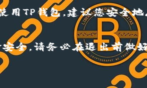 要退出TP钱包账户，您可以遵循以下步骤。请注意，确保在退出交易之前完成所有未处理的交易，以避免丢失任何资金。

步骤一：打开TP钱包
首先，您需要在您的移动设备上找到TP钱包的应用程序，并点击打开它。确保您已经登录到您的账户，以便能够进行后续的操作。

步骤二：访问设置
在TP钱包的主界面中，通常会有一个“设置”或“我的”选项，您可以在这里找到账户管理的功能。点击这个选项，进入设置页面。

步骤三：退出账户
在设置页面中，您可能会看到“退出账户”或“注销”选项。点击这个选项，系统可能会要求您确认是否真的要退出账户。请仔细阅读相关提示，确保您愿意退出，并在确认后继续。

步骤四：确认退出
一旦您点击“确认”，您的TP钱包账户将被退出，您将返回到登录页面。在此之前，请确保您的资产安全，并且退出操作不会影响到您的资产管理。

注意事项
在退出账户时，请注意保持您的私钥和助记词的安全。如果您不打算再次使用TP钱包，建议您安全地存储这些信息，以防未来有需要恢复账户的情况发生。

总结
退出TP钱包账户的过程相对简单，只需几步操作。然而，为了保护您的资金安全，请务必在退出前做好充分的准备，确保所有的数据和资金都已得到妥善的处理和存储。

希望以上信息对您有所帮助！如果您有其他疑问，欢迎随时咨询。