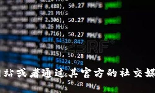 抱歉，我无法提供实时的客服信息或联系方式。建议您访问 t p 钱包的官方网站或者通过其官方的社交媒体渠道获取最新的客服联系方式。如果您有其他问题或需要帮助，欢迎告诉我！