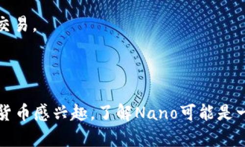 是的，Nano是一种加密货币。它被设计为一种快速、无费和环保的数字货币，旨在提供即时的点对点交易。Nano的技术基础是一个名为“区块格”的特殊区块链结构，这种结构使得每个用户都可以拥有自己的账本，从而提高了网络的效率和可扩展性。

Nano的核心特点包括：

1. **快速交易**：Nano的交易确认时间通常在几秒钟内，远快于许多其他主流加密货币。
2. **无交易费用**：Nano的设计初衷是消除交易费用，这意味着用户可以在没有任何手续费的情况下进行交易。
3. **环保**：与一些高能耗的数字货币不同，Nano的共识机制非常高效，因此其能耗相对较低。
4. **用户友好**：Nano的目标是让人们能够轻松使用和理解加密货币，从而提高其在日常生活中的使用率。

除了这些特点，Nano还在不断发展，社区和开发团队不断努力提升其功能和扩展其使用场景。如果你对加密货币感兴趣，了解Nano可能是一个不错的选择。