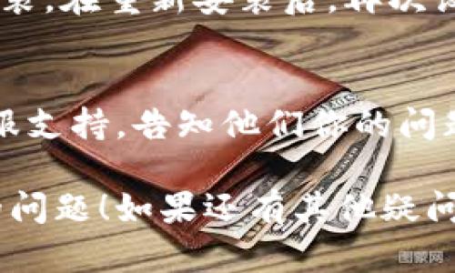 如果你在使用TP钱包时设置中文没有反应，可以尝试以下几个步骤来解决这个问题：

### 1. 检查应用更新
首先，请确认你的TP钱包应用是最新版本。前往应用商店，检查是否有可用更新，如果有，请更新到最新版本。

### 2. 重启应用
有时候，重启应用可以解决一些临时的故障。在设置中文后，完全关闭TP钱包，随后重新打开，看看设置是否生效。

### 3. 检查语言设置
确保在TP钱包的设置中正确选择了中文。前往“设置”菜单，找到“语言”选项，确认选择了“中文”。

### 4. 清除缓存
如果问题依然存在，尝试清除应用的缓存。在手机的设置中找到TP钱包，进入“存储”选项，选择“清除缓存”。然后再重启应用查看效果。

### 5. 重装应用
如以上方法均无效，考虑卸载TP钱包，然后重新下载安装。在重新安装后，再次设置语言为中文。

### 6. 联系客服
如果上述步骤都无法解决问题，可以联系TP钱包的客服支持，告知他们你的问题，获取专业帮助。

希望这些步骤能帮助你解决TP钱包中文设置无反应的问题！如果还有其他疑问，请随时询问。