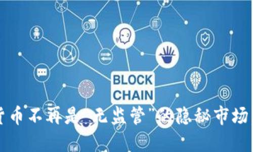 2025必看：加密货币不再是“无监管”的隐秘市场，立即了解新动态！