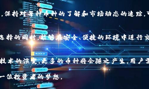 在当今的数字货币市场，TP钱包（TokenPocket Wallet）正日益成为许多加密货币爱好者的重要工具。作为一款多功能的数字资产钱包，TP钱包不仅支持多种币种的存储与管理，同时也允许用户在不同的区块链网络中进行交易和操作。然而，对于初学者来说，可能会对“一个币种有好几种”的概念感到困惑。本文将深入探讨这一现象，分析其背后的原因、影响以及如何有效管理这些币种。

一、币种的多样性
在传统金融世界中，我们习惯使用单一货币进行交易，比如人民币、美元等。然而，在加密货币的世界中，同一个币种可能会在不同的区块链网络中以不同的形式存在。例如，Ethereum（以太坊）作为一款知名的区块链平台，其上构建了大量的代币。这些代币虽然基于相同的技术，但它们的功能、价值以及交易方式却可能截然不同。

二、为何一个币种会有多种形式
理解“一个币种有好几种”的现象，首先需要认识到加密货币的技术架构。以以太坊为例，上面有许多项目使用ERC-20标准发行代币，这意味着这些代币在以太坊网络上流通。然而，由于市场需求和技术创新，不同的团队可能会在同样的底层技术上创造出多种不同的代币。例如，USDT（泰达币）作为一种稳定币，它可能会在不同的区块链上发行，比如Ethereum、TRON等，每种形式的USDT在交易方式、成本等方面都有差异。

三、TP钱包的支持
TP钱包的广泛支持是其受欢迎的一个重要原因。它允许用户轻松管理多种类型的数字货币，包括同一币种的不同形式。这对用户而言，不仅提高了方便性，同时也增加了投资选择。在TP钱包中，用户可以为每一种代币（无论是USDT、USDC还是其他代币）设定单独的地址，这样一来，在进行交易时，就可以根据实际情况选择合适的代币进行转账。

四、管理多币种的技巧
面对同一币种的多种形式，用户需要采取一些策略来有效管理。首先，保持对各个币种的价格、使用场景及相应的区块链技术的了解是必要的。其次，可以借助TP钱包中各类插件或功能，帮助用户实时监测不同代币的价格变化，进而做出更为理性的投资决策。此外，定期审核持有的多种代币，合理配置资产比例，也是防范风险的重要举措。

五、风险与挑战
虽然多种形式的币种为投资者提供了更多选择，但这也伴随着一定的风险。由于不同币种的技术基础、交易所支持度及市场需求不同，其价格波动性可能会更为剧烈。此外，对于投资者而言，保持对每种币种的了解和市场动态的追踪，可能会消耗大量的时间和精力。因此，建议投资者在进入市场之前，做好充分的研究和规划，避免因信息不对称而造成的投资损失。

六、未来趋势
随着区块链技术的发展，推测未来还会有更多币种及其形式相继推出。这既是技术进步带来的机会，也可能是市场风险的体现。如同我们在TP钱包中看到的，用户依旧会希望获得更多币种选择的同时，能够在安全、便捷的环境中进行交易。于此，钱包服务提供商需不断其产品，以满足市场的不断变化。

七、总结
综上所述，TP钱包作为一款多币种支持的钱包，帮助用户有效管理同一个币种的多种形式。用户在操作时，应对市场行情保持敏感，合理分配资产，以最大程度地降低风险。同时，随着区块链技术的演变，更多的币种将会随之产生，用户需保持学习的态度，这样才能在变幻莫测的市场中立于不败之地。

通过这种方式，TP钱包不仅提供了用户所需的技术支持，也为其创造了便利的交易环境。在这个快速发展的数字货币世界中，我们期待着每一个独特的币种都能发挥其应有的价值，成就每一位投资者的梦想。