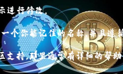 TP钱包（TokenPocket）是一个去中心化的数字钱包，支持多种区块链资产和应用。TP钱包中的用户名通常是你的钱包地址或账户名，它并不固定，并且可以根据用户的选择进行设置。

如果你在使用TP钱包时，需要查看或修改自己的用户名，可以按以下步骤进行：

1. **打开TP钱包应用**：在手机上启动TP钱包应用。

2. **访问个人设置**：点击右上角的个人信息图标，通常是一个头像或设置的图标。

3. **查找用户名信息**：在设置页面中，你应该可以看到你的钱包地址和相关信息。根据版本和界面不同，用户名的展示位置可能会有所不同。

4. **修改用户名**：如果你希望修改用户名，找到相关的编辑功能，按照提示进行修改。

请注意，TP钱包的用户名修改并不影响你的资产安全，但确保在设置时使用一个你能记住的名称，并且遵循社区的规范与规则。

如果你在设置或使用过程中遇到问题，建议查看TP钱包的官方指南或其社区支持，那里通常有详细的帮助信息和用户指南。