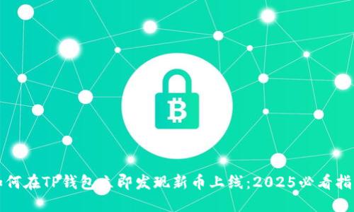 如何在TP钱包立即发现新币上线：2025必看指南
