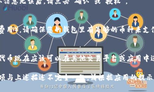 要授权TP钱包（Trust Wallet）中的代币兑换，您可以按照以下步骤进行：

1. **打开TP钱包**：
   首先，在您的手机上找到并打开TP钱包应用。

2. **选择代币**：
   选择您刚刚兑换的代币，这通常在主界面中可以找到。您可以通过下拉菜单来找到相关代币。

3. **前往设置或授权选项**：
   在代币页面，查看是否有“授权”或“设置”选项。一般情况下，您可能需要选择“更多”或“三个点”的图标来找到相关选项。

4. **授权交易**：
   选择授权选项后，您将看到需要授权的智能合约或交易信息。确认信息无误后，请点击“确认”或“授权”。

5. **支付小额的交易费用**：
   授权通常需要支付少量的网络交易费用（如以太坊网络上的GAS费用），请确保您的钱包里有足够的币种来支付这些费用。

6. **等待确认**：
   一旦您完成了授权操作，您将收到相应的确认信息。逻辑上，您的代币现在应该可以在其他交易平台或应用中进行操作了。

请注意，不同版本的TP钱包可能界面略有不同，因此如果您找到的选项与上述描述不完全一致，请根据应用的提示进行操作。如果还有疑问，建议您查阅TP钱包的官方支持文档或社区。