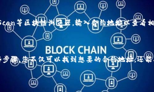 要在TP钱包中查看合约地址，您可以遵循以下步骤：

### 第一步：打开TP钱包

首先，确保您已经下载并安装了TP钱包应用程序。打开应用程序并登录您的账户。如果您还没有账户，请根据提示进行注册。

### 第二步：切换到“应用”或“资产”页面

在主界面上，您将看到多个选项卡，例如“资产”、“应用”等。点击“资产”选项，您会看到您当前持有的所有数字资产和代币。

### 第三步：选择您要查看的代币

在资产列表中，找到您想要查看合约地址的代币。如果代币没有显示在您的资产中，您可能需要添加它。点击“添加代币”按钮，然后输入代币的名称或合约地址进行搜索。

### 第四步：查看代币详情

找到您感兴趣的代币后，点击它以打开详细信息页面。在这里，您将看到该代币的各种信息，包括当前价格、数量，以及该代币的合约地址。

### 第五步：复制合约地址

在代币详情页面中，合约地址通常会以文本形式显示。您可以长按该地址，选择“复制”以便于以后使用。

### 附加信息：如何验证合约地址

获取合约地址后，您可能需要验证其真实性。您可以访问像Etherscan或者BscScan等区块链浏览器，输入合约地址以查看相关信息，包括持有人、交易历史等。这样可以帮助您确保该合约是安全和合法的。

### 结语

总的来说，TP钱包提供了一个相对简单的方法来查看代币的合约地址。通过这些步骤，您不仅可以找到想要的合约地址，还能确保自己在进行交易时的安全性。

希望这些信息对您有所帮助！如果您还有其他关于TP钱包的问题，请随时提问。