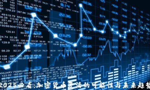 
2025必看：加密货币复活的可能性与未来趋势