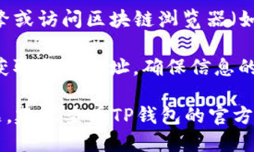 要查找TP钱包中某个币的合约地址，您可以按照以下步骤操作：

1. **打开TP钱包**：首先，确保您已经安装并打开了TP钱包应用。

2. **选择币种**：在钱包首页，您可以看到钱包中所有的数字货币列表。找到您想要查询的币种并点击它。

3. **查看币种信息**：在币种详情页面，通常会显示该币种的相关信息，包括余额、交易记录等。在某些情况下，合约地址可以直接显示在这里。

4. **查找合约地址**：如果币种详情中没有显示合约地址，您可以向下滚动寻找“合约信息”、“合约地址”或类似的选项。在这个部分中，您应该能够找到该币种的智能合约地址。

5. **使用浏览器进行查找**：如果在TP钱包中仍然找不到合约地址，您可以直接使用搜索引擎或访问区块链浏览器（如Etherscan或BscScan）来查找。输入币种名称和“合约地址”进行搜索，通常会找到相关信息。

6. **社区和官方渠道**：除了以上步骤，您还可以通过币种的官方网站或官方社交媒体渠道获取合约地址，确保信息的准确性。

通过上述方法，您应该能方便地查找到TP钱包中不同币种的合约地址。如果在操作中遇到问题，建议查看TP钱包的官方帮助文档或联系客服获取支持。